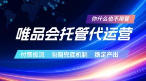 唯品会托管代运营,付费投流玩法,包赔兜底机制,稳定产出【揭秘】-遨游资源库