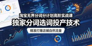 淘宝无界分词分计划高阶实战课,独家分词选词投产技术,精准打爆店铺自然流量-遨游资源库