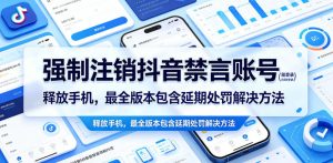 强制注销抖音禁言账号(能登录)释放手机,最全版本包含延期处罚解决方法-遨游资源库