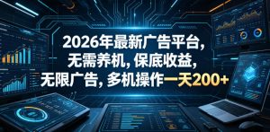 2026年最新广告平台,无需养机,保底收益,无限广告,多机操作一天200+【揭秘】-遨游资源库