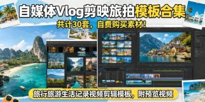 自媒体Vlog剪映旅拍模板合集,共计30套,自费购买素材!旅行旅游生活记录视频剪辑模板,附预览视频-遨游资源库