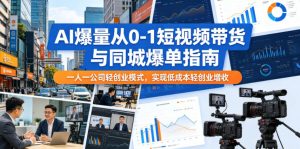 AI爆量从0-1短视频带货与同城爆单指南,一人一公司轻创业模式,实现低成本轻创业增收-遨游资源库