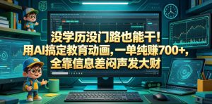 没学历没门路也能干！用AI搞定教育动画，一单纯賺700+，全靠信息差闷声发大财【揭秘】-遨游资源库