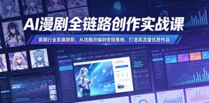 AI漫剧全链路创作实战课，紧跟行业发展趋势，从选题改编到变现落地，打造高流量优质作品-遨游资源库