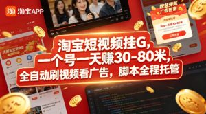 淘宝短视频挂G，一个号一天 賺30-80米，全自动刷视频看广告，脚本全程托管【揭秘】-遨游资源库