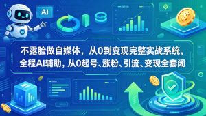 不露脸做自媒体，从0到变现完整实战系统，全程AI辅助，从0起号、涨粉、引流、变现全套闭环-遨游资源库