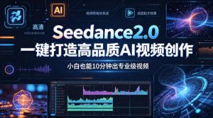 Seedance2.0一键打造高品质AI视频创作，小白也能10分钟出专业级视频-遨游资源库