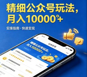 精细化公众号玩法，我们给你提供文章，你来负责发布，收益可观，月入1W+【揭秘】-遨游资源库