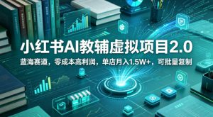 小红书AI教辅虚拟项目2.0，蓝海赛道，零成本高利润，单店月入1.5W+，可批量复制-遨游资源库