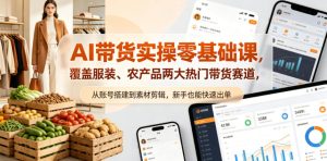 AI带货实操零基础课，覆盖服装、农产品两大热门带货赛道，从账号搭建到素材剪辑，新手也能快速出单-遨游资源库