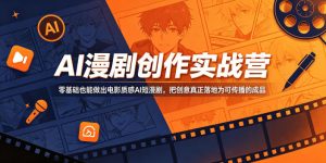 AI漫剧创作实战营,零基础也能做出电影质感AI短漫剧,把创意真正落地为可传播的成品-遨游资源库