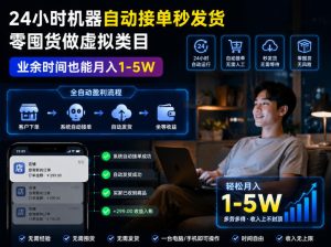 24小时机器自动接单秒发货,零囤货做虚拟类目,业余时间也能月入1-5W【揭秘】-遨游资源库