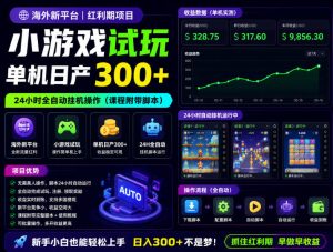 海外新平台，小游戏试玩，单机日产300+，24小时全自动挂G操作（课程附带脚本）【揭秘】-遨游资源库