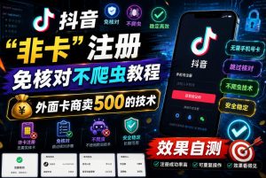 抖音“非卡”注册免核对不爬虫教程,外面卡商卖500的技术,效果自测-遨游资源库