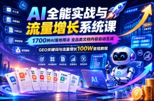 AI全能实战与流量增长系统课,1700种AI落地用法,全品类文档内容自动生成,GEO关键词与流量增长100W变现教程-遨游资源库