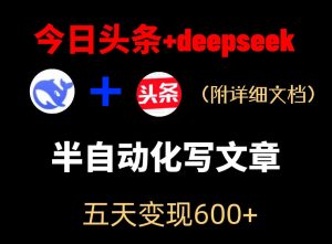 今日头条项目新玩法,deepseek半自动出文章,五天变现6张+-遨游资源库