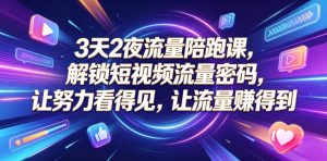 3天2夜流量陪跑课,解锁短视频流量密码,让努力看得见,让流量賺得到-遨游资源库
