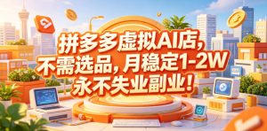 拼多多虚拟AI店,不需选品,月稳定1-2W,永不失业副业!【揭秘】-遨游资源库