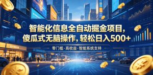 智能化信息全自动掘金项目，傻瓜式无脑操作，轻松日入500+【揭秘】-遨游资源库