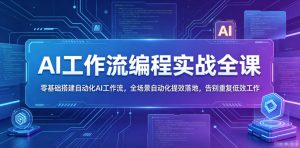 AI工作流编程实战全课,零基础搭建自动化AI工作流,全场景自动化提效落地,告别重复低效工作-遨游资源库