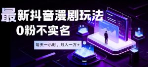 最新蓝海风口项目，抖音漫剧，0粉不实名每天一小时，月入1W+【揭秘】-遨游资源库