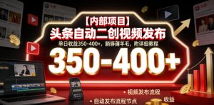 【内部项目】头条自动二创视频发布,单日收益350-400+,躺賺薅羊毛,附详细教程【揭秘】-遨游资源库