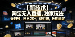 【新技术】淘宝无人直播，独家玩法，无封号，日入2K+，可矩阵，长期稳定【揭秘】-遨游资源库