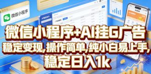 微信小程序+AI挂G广告，稳定变现，操作简单，纯小白易上手，稳定日入1k【揭秘】-遨游资源库