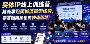 实体IP线上训练营，某商学院同城流量训练营，零基础商家也能快速落地-遨游资源库
