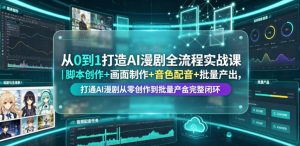 从0到1打造AI漫剧全流程实战课｜脚本创作+画面制作+音色配音+批量产出，打通AI漫剧从零创作到批量量产完整闭环-遨游资源库