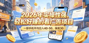 2026年实操性强、轻松好賺的看广告项目，一部手机平均日入40-50，保底30米【揭秘】-遨游资源库