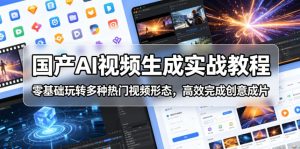 国产AI视频生成实战教程，零基础玩转多种热门视频形态，高效完成创意成片-遨游资源库
