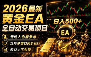 2026黄金EA全自动量化｜零技术·全自动·收益上不封顶，低门槛日入500+【揭秘】-遨游资源库
