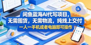 闲鱼蓝海AI代写项目,无需囤货,无需物流,纯线上交付,一人一手机或者电脑即可操作-遨游资源库