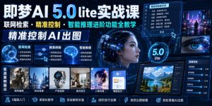 即梦AI 5.0 lite实战课，联网检索・精准控制・智能推理进阶功能全教学，精准控制AI出图-遨游资源库