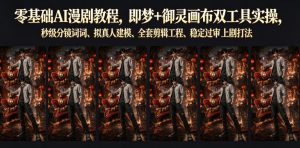 零基础AI漫剧教程,即梦+御灵画布双工具实操,秒级分镜提示词、拟真人建模、全套剪辑工程、稳定过审上剧打法-遨游资源库