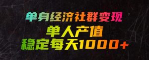 单身经济社群变现玩法，单人产值稳定每天1000+，门槛低好上手，稳定可持续【揭秘】-遨游资源库