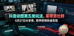 抖音动图黑五类玩法,某带货社群6月27日分享课,即学即用快速变现-遨游资源库