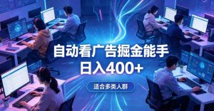 全脚本0基础自动看广告，单日收益400+，别再找高门槛副业，项目简单上手，收益看得见，没有复杂操作，AI全自动，设置一次全天自动跑收益【揭秘】-遨游资源库