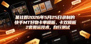 某社群2026年5月25日录制的快手MT好物卡单模板、卡双模板2套搬运技术，自行测试-遨游资源库