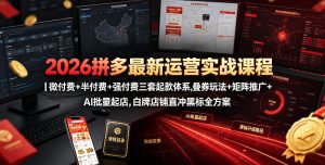 2026拼多多最新运营实战课程｜微付费+半付费+强付费三套起款体系，叠券玩法+矩阵推广+AI批量起店，白牌店铺直冲黑标全方案-遨游资源库