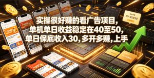 实操很好賺的看广告项目,单机单日收益稳定在40至50,单日保底收入30,多开多賺,上手就能变现【揭秘】-遨游资源库