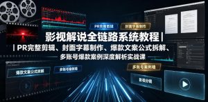 影视解说全链路系统教程|PR完整剪辑、封面字幕制作、爆款文案公式拆解、多账号爆款案例深度解析实战课-遨游资源库