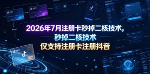 2026年7月注册卡秒掉二核技术,仅支持注册卡注册抖音-遨游资源库